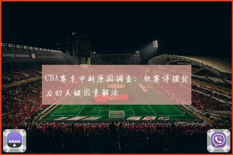 CBA赛季中断原因调查：联赛停摆背后的关键因素解读