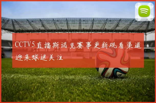 CCTV5直播斯诺克赛事更新观看渠道迎来球迷关注