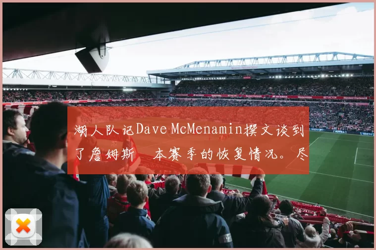 湖人队记Dave McMenamin撰文谈到了詹姆斯￼本赛季的恢复情况。尽管詹姆斯已经比其他球员们年长八岁，但他对本赛季湖人的投入依然不减。消息人士透露，他因坐