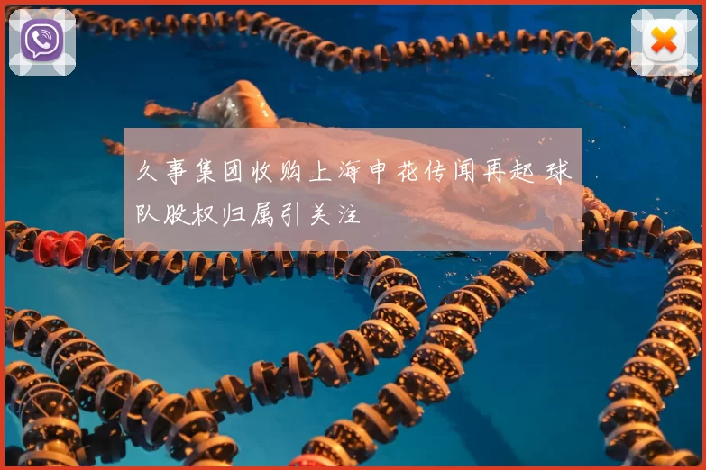 久事集团收购上海申花传闻再起 球队股权归属引关注