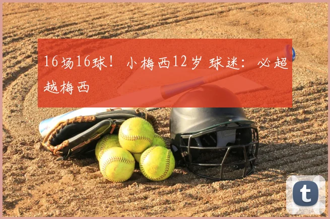 16场16球！小梅西12岁 球迷：必超越梅西